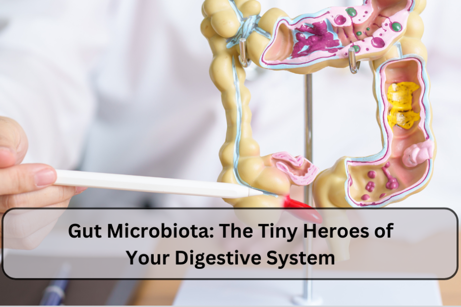 Gut Microbiota: The Tiny Heroes of Your Digestive System