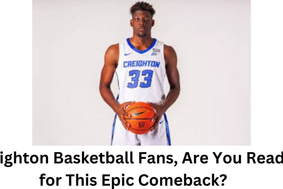 Creighton Basketball Fans, Are You Ready for This Epic Comeback?