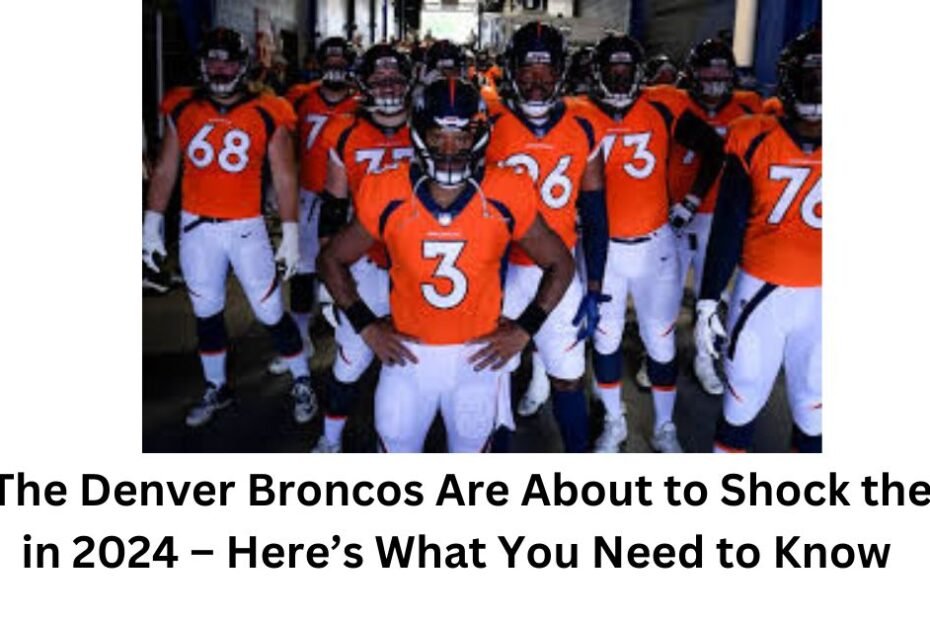 Why The Denver Broncos Are About to Shock the NFL in 2024 – Here’s What You Need to Know